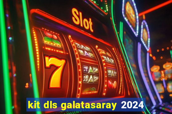 kit dls galatasaray 2024